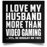 I Love My Husband More Than Video Gaming - Poster Square