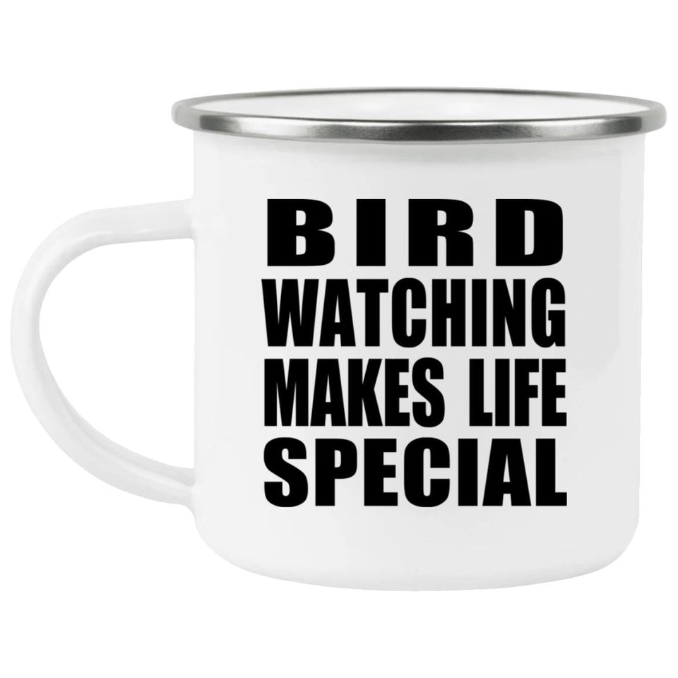 Bird Watching Makes Life Special - 12oz Camping Mug