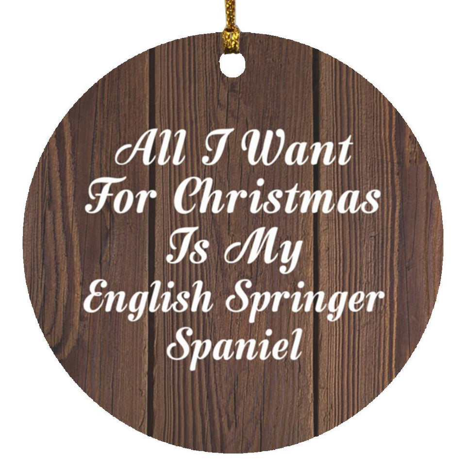 All I Want For Christmas Is My English Springer Spaniel - Circle Ornament D
