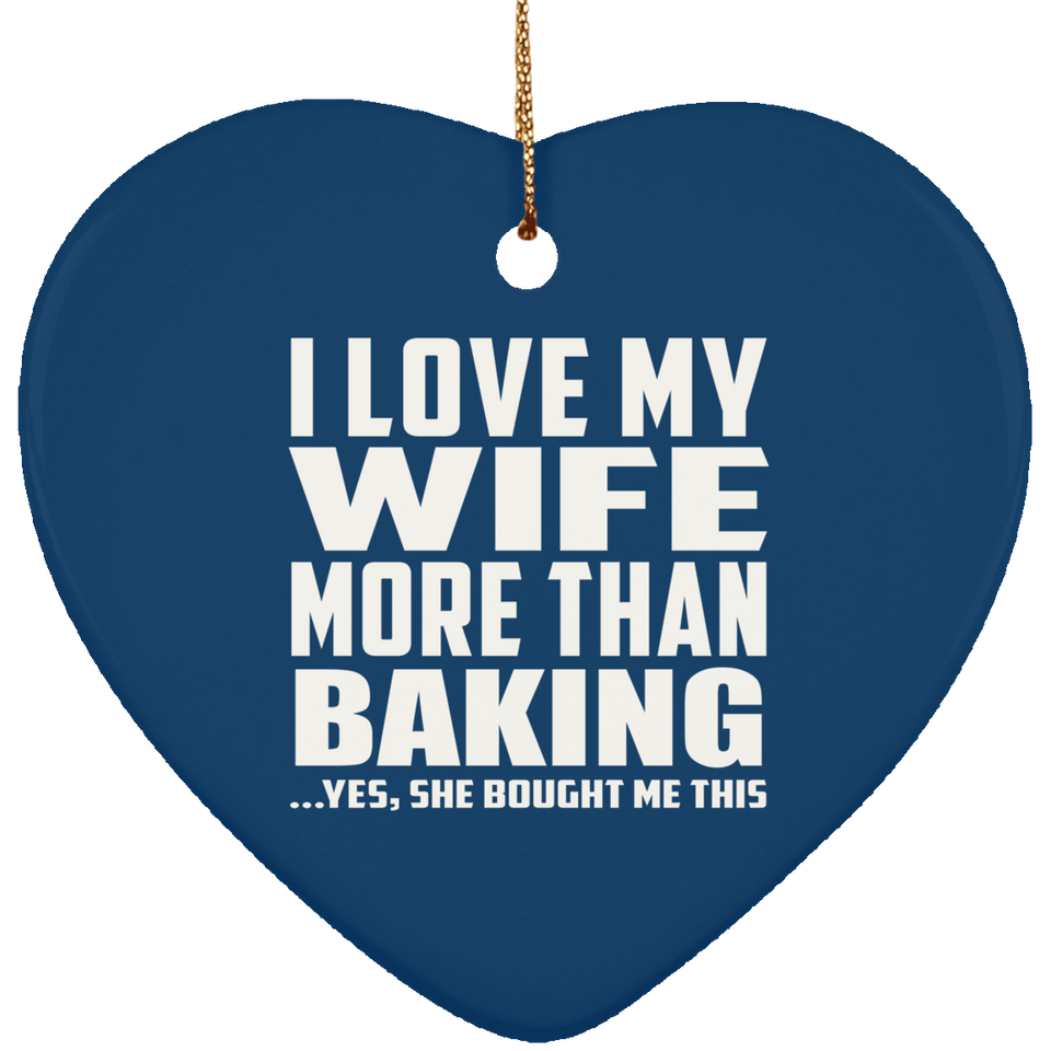 I Love My Wife More Than Baking - Heart Ornament