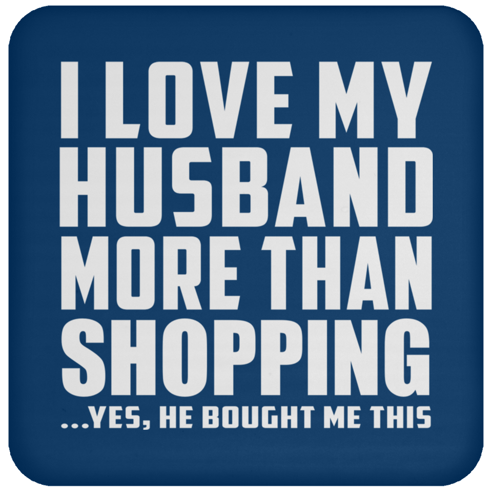 I Love My Husband More Than Shopping - Drink Coaster