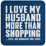 I Love My Husband More Than Shopping - Drink Coaster