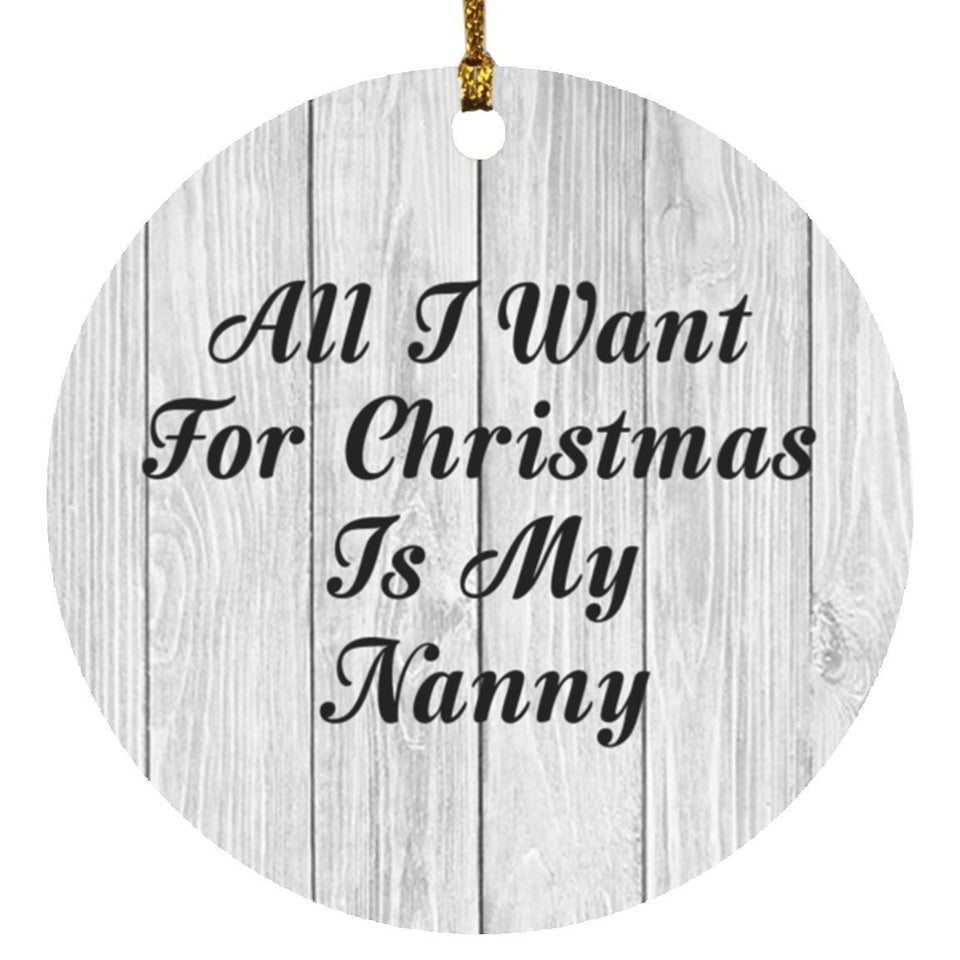 All I Want For Christmas Is My Nanny - Circle Ornament F
