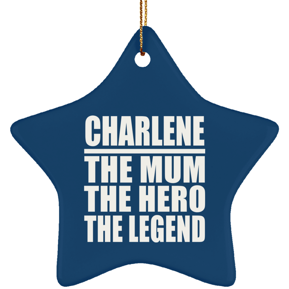 Charlene The Mum The Hero The Legend - Star Ornament