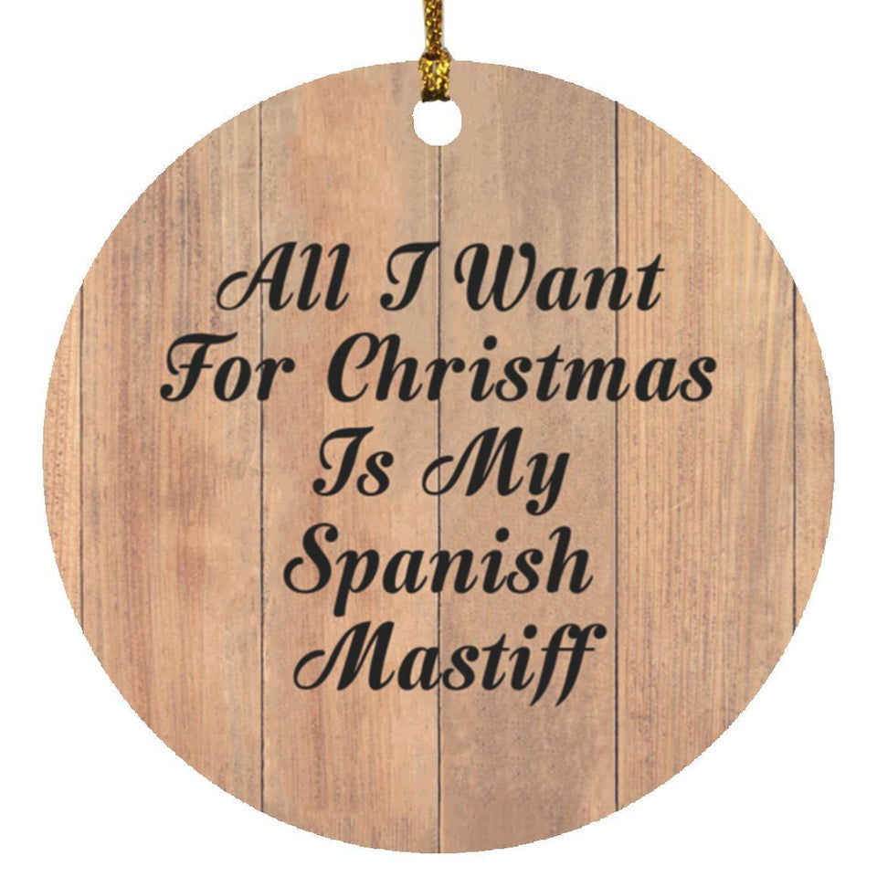 All I Want For Christmas Is My Spanish Mastiff - Circle Ornament C