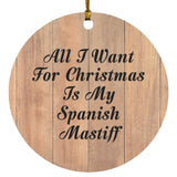 All I Want For Christmas Is My Spanish Mastiff - Circle Ornament C