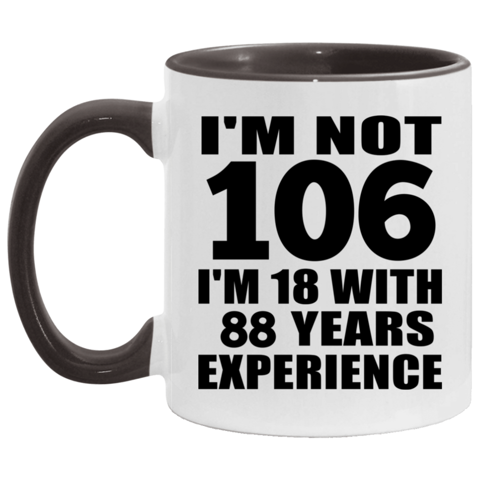 106th Birthday I'm Not 106 I'm 18 With 88 Years Experience - 11oz Accent Mug Black