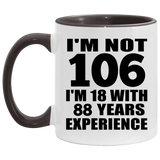 106th Birthday I'm Not 106 I'm 18 With 88 Years Experience - 11oz Accent Mug Black