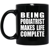 Being Podiatrist Makes Life Complete - 11oz Coffee Mug Black
