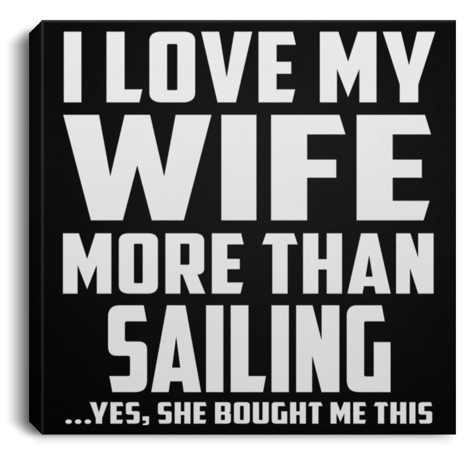 I Love My Wife More Than Sailing - Canvas Square