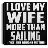 I Love My Wife More Than Sailing - Canvas Square