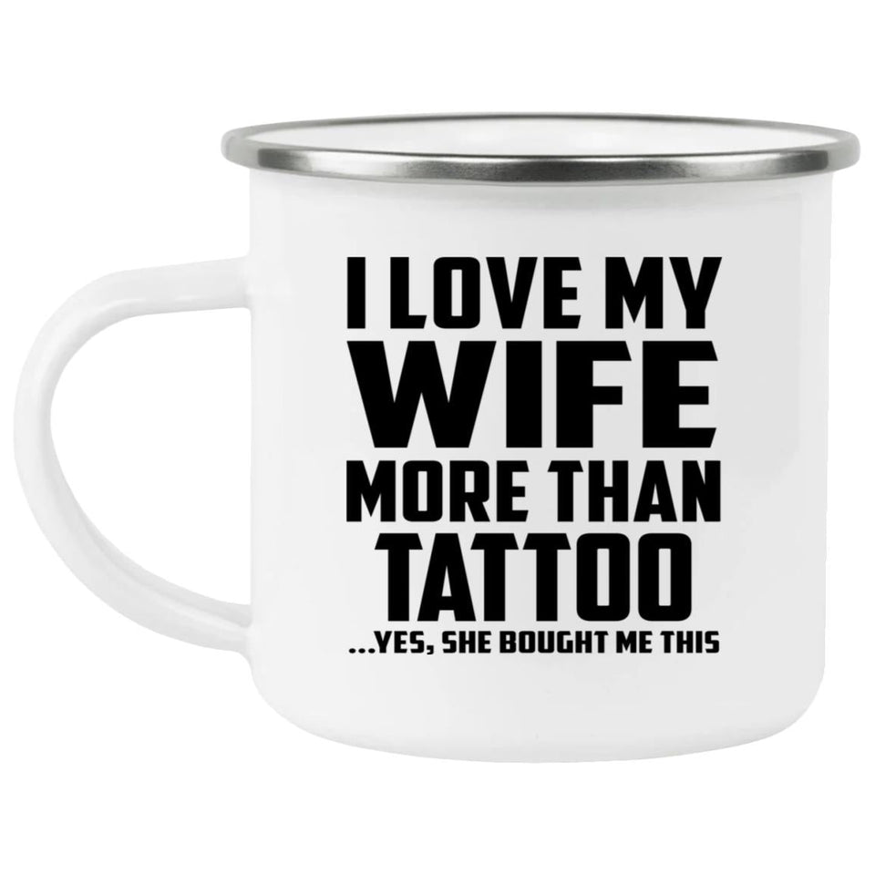 I Love My Wife More Than Tattoo - 12oz Camping Mug