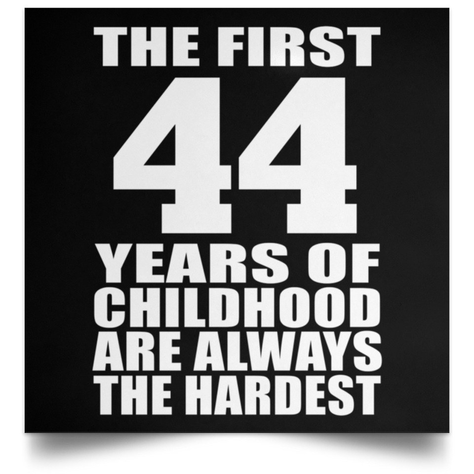 First 44 Years of Childhood Are The Hardest - Poster Square