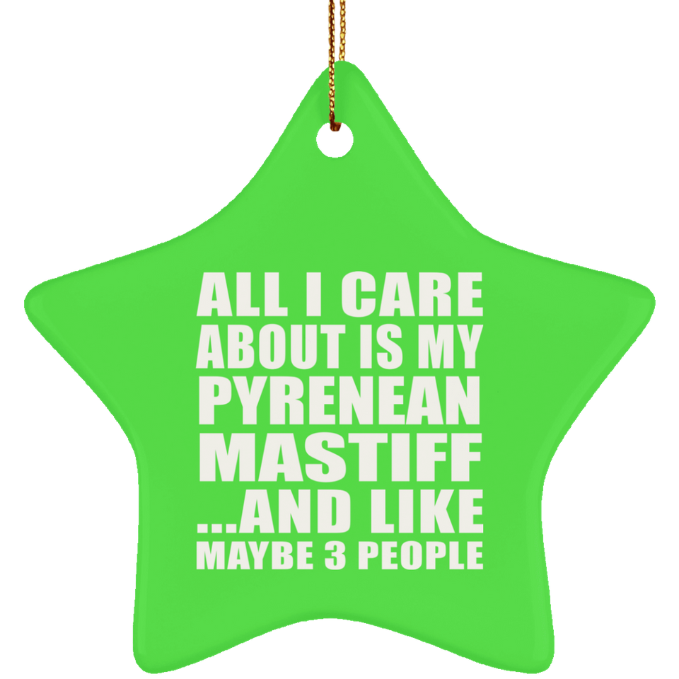 All I Care About Is My Pyrenean Mastiff - Star Ornament