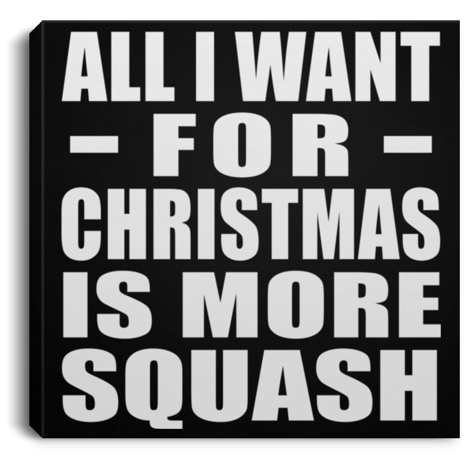 All I Want For Christmas Is More Squash - Canvas Square