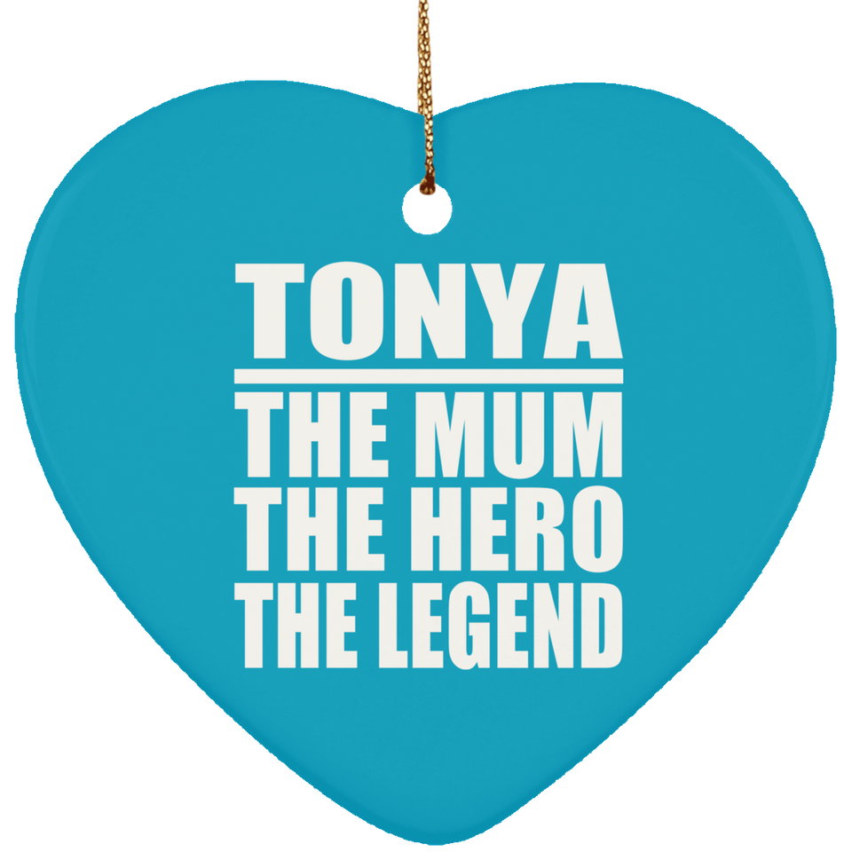 Tonya The Mum The Hero The Legend - Heart Ornament