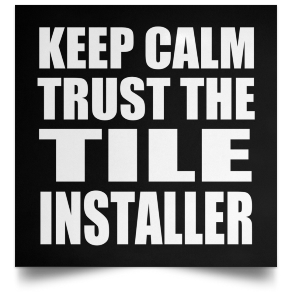 Keep Calm and Trust The Tile Installer - Poster Square