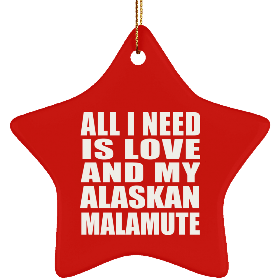 All I Need Is Love And My Alaskan Malamute - Star Ornament