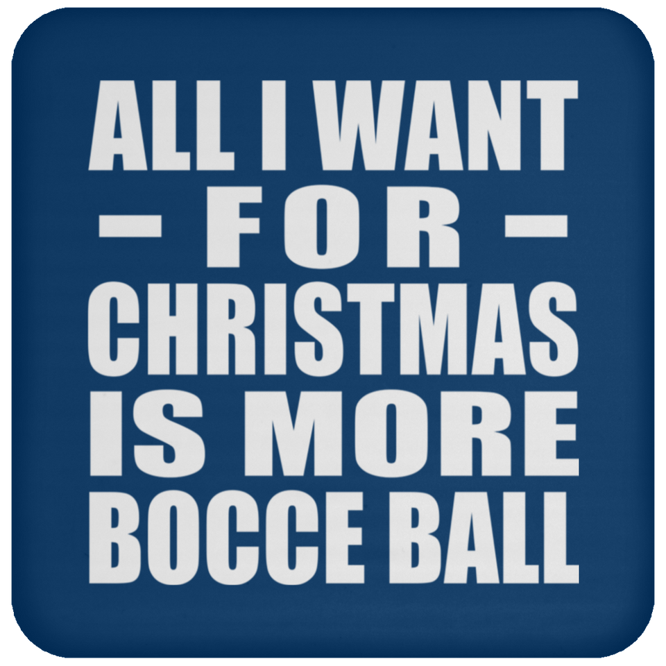 All I Want For Christmas Is More Bocce Ball - Coaster