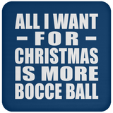 All I Want For Christmas Is More Bocce Ball - Coaster