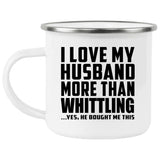 I Love My Husband More Than Whittling - 12oz Camping Mug