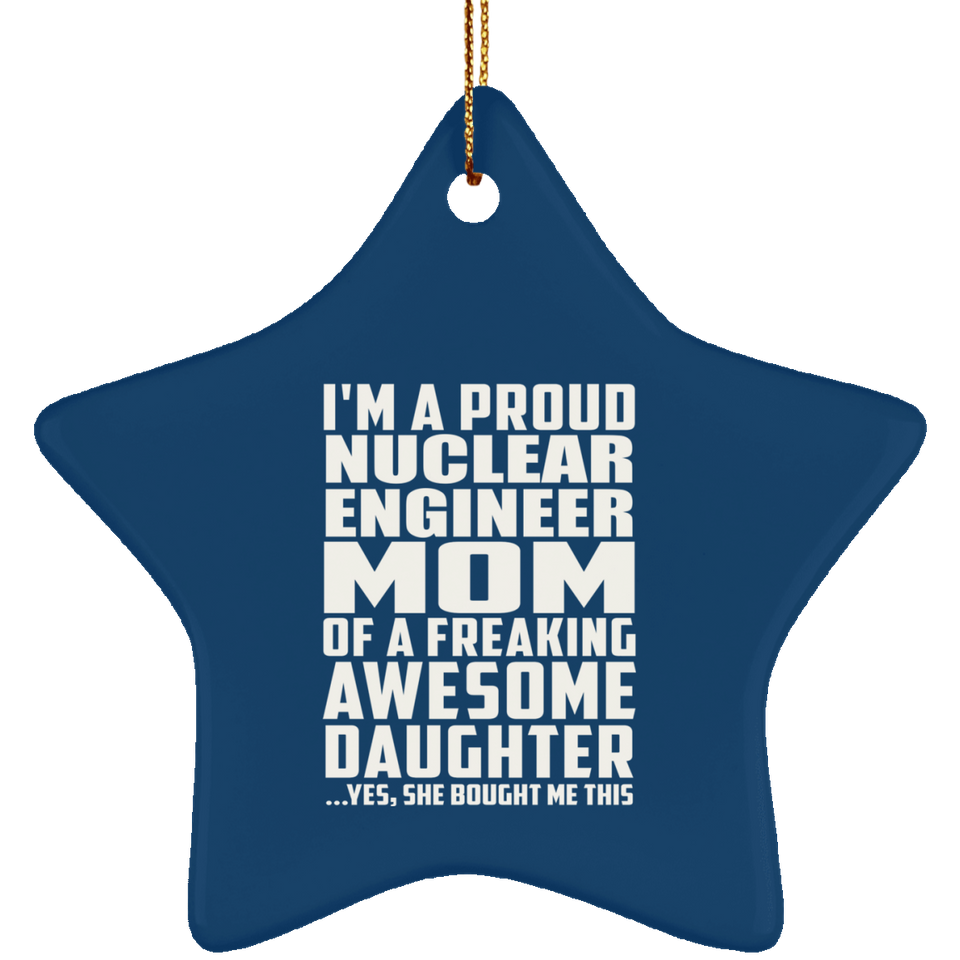 Proud Nuclear Engineer Mom Of Awesome Daughter - Star Ornament