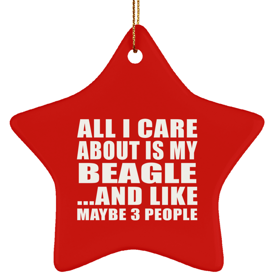 All I Care About Is My Beagle - Star Ornament