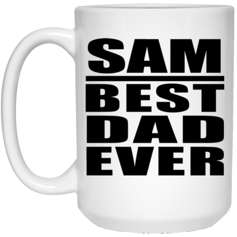 Sam Best Dad Ever - 15 Oz Coffee Mug