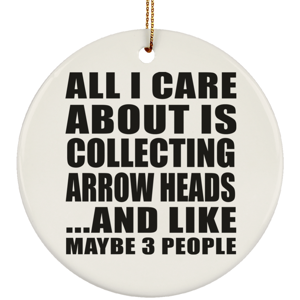 All I Care About Is Collecting Arrow Heads - Circle Ornament