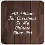 All I Want For Christmas Is My Chinese Shar-Pei - Drink Coaster D