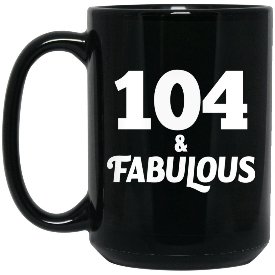 104th Birthday 104 & Fabulous - 15oz Coffee Mug Black
