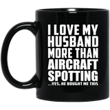 I Love My Husband More Than Aircraft Spotting - 11 Oz Coffee Mug Black