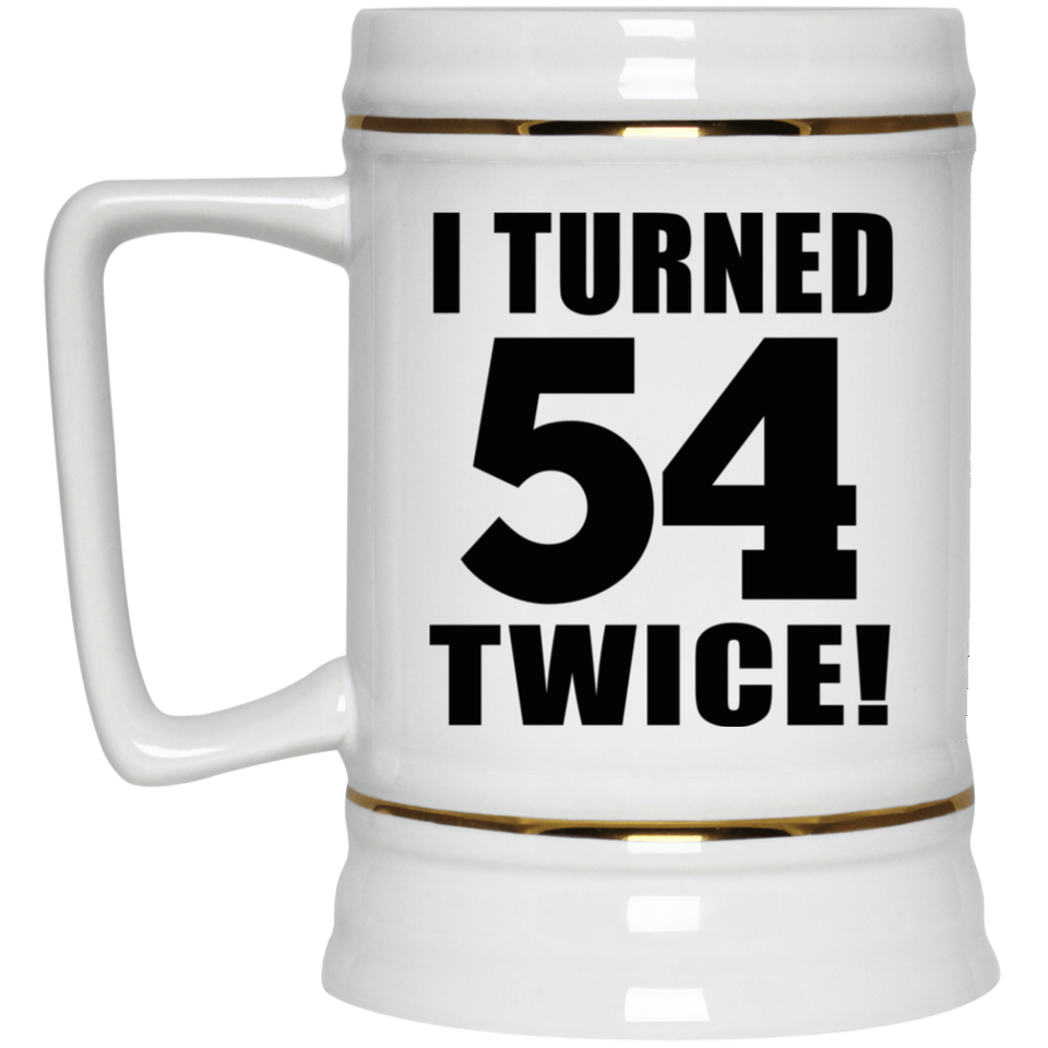 108th Birthday I Turned 54 Twice - Beer Stein