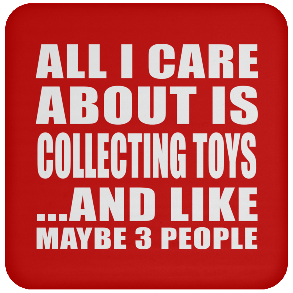 All I Care About Is Collecting Toys - Drink Coaster