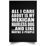 All I Care About Is My Mexican Hairless Dog - Poster Portrait