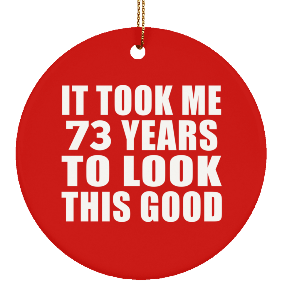 73rd Birthday Took Me 73 Years To Look This Good - Circle Ornament