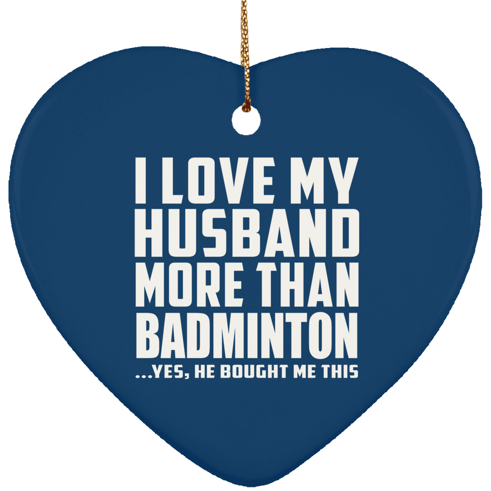 I Love My Husband More Than Badminton - Heart Ornament