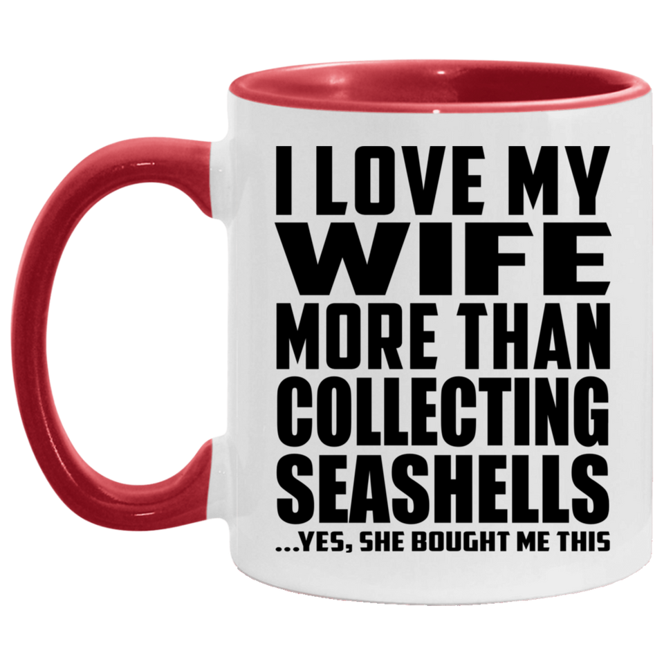 I Love My Wife More Than Collecting Seashells - 11oz Accent Mug Red