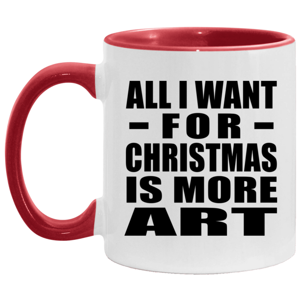 All I Want For Christmas Is More Art - 11oz Accent Mug Red
