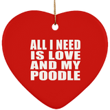 All I Need Is Love And My Poodle - Heart Ornament