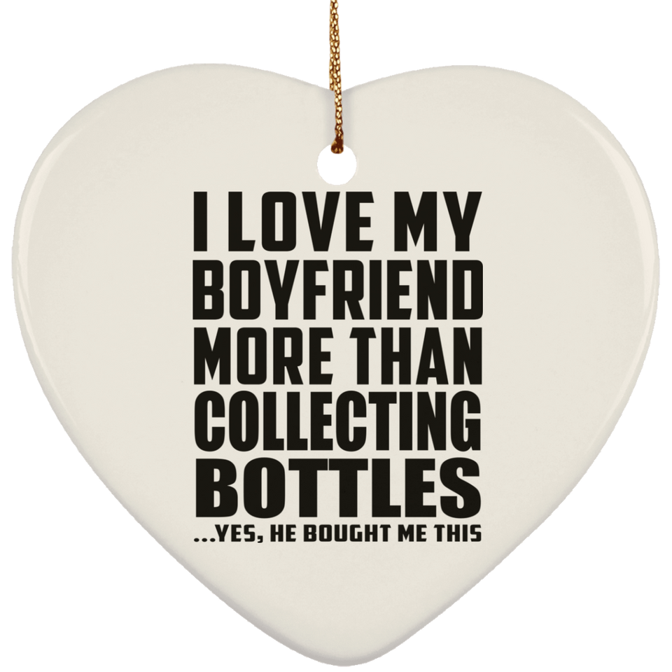I Love My Boyfriend More Than Collecting Bottles - Heart Ornament