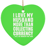 I Love My Husband More Than Collecting Currency - Heart Ornament