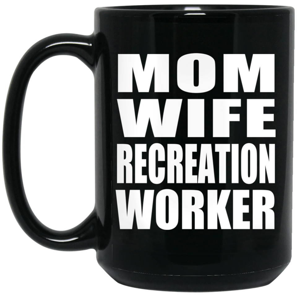 Mom Wife Recreation Worker - 15oz Coffee Mug Black