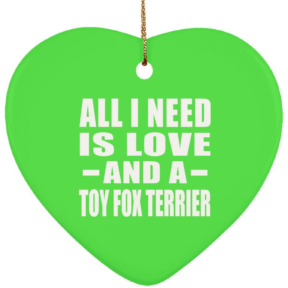 All I Need Is Love And A Toy Fox Terrier - Heart Ornament