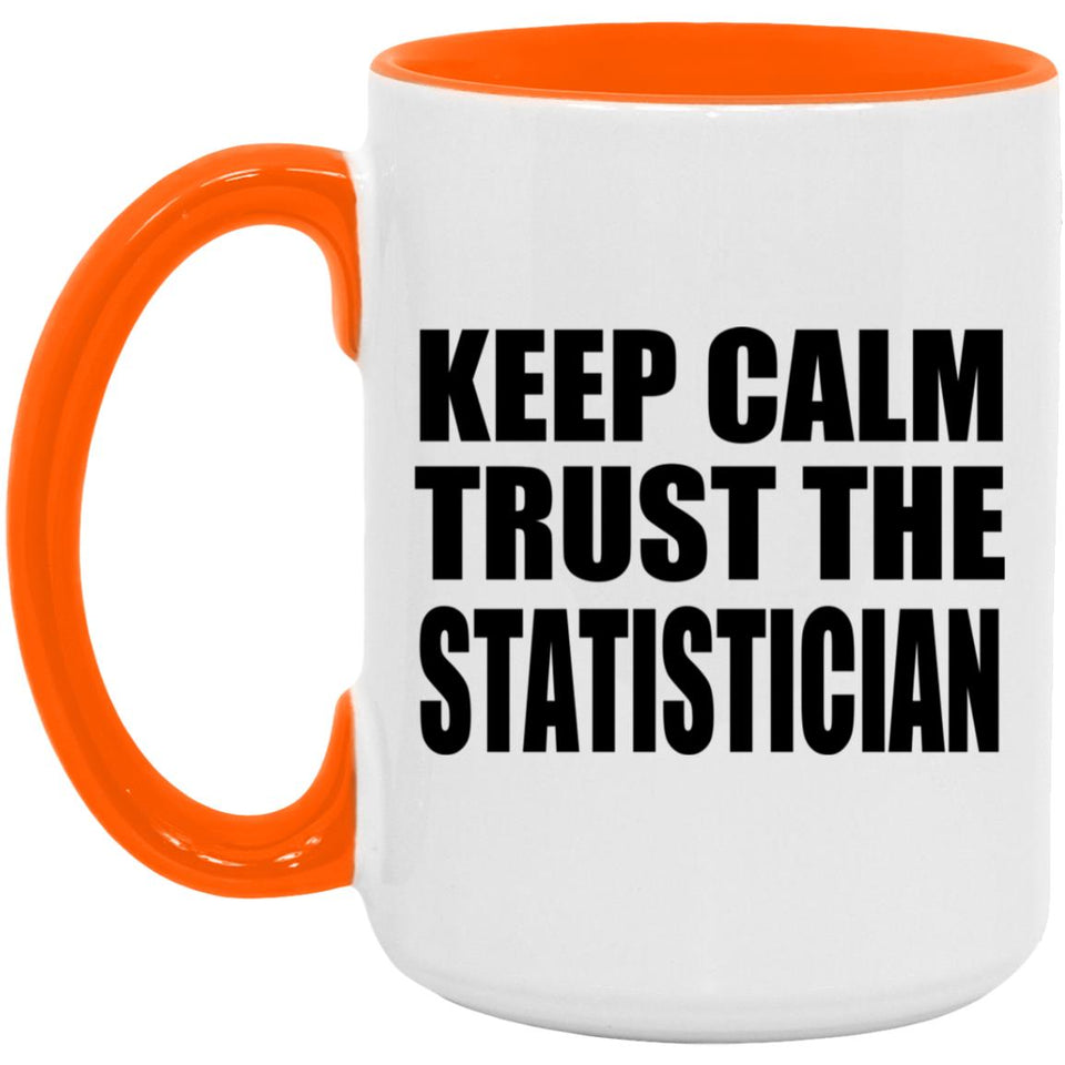 Keep Calm and Trust The Statistician - 15oz Accent Mug Orange