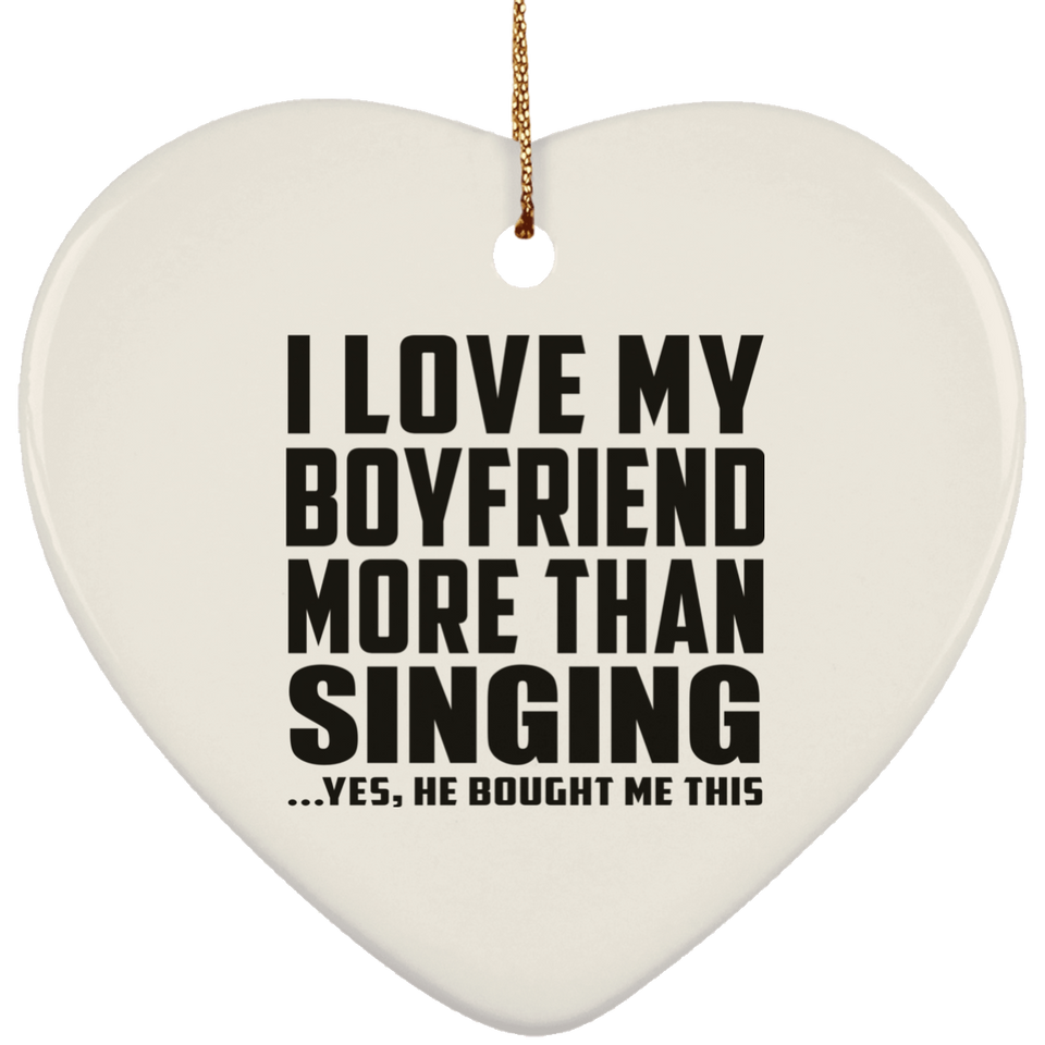 I Love My Boyfriend More Than Singing - Heart Ornament
