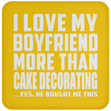 I Love My Boyfriend More Than Cake Decorating - Drink Coaster