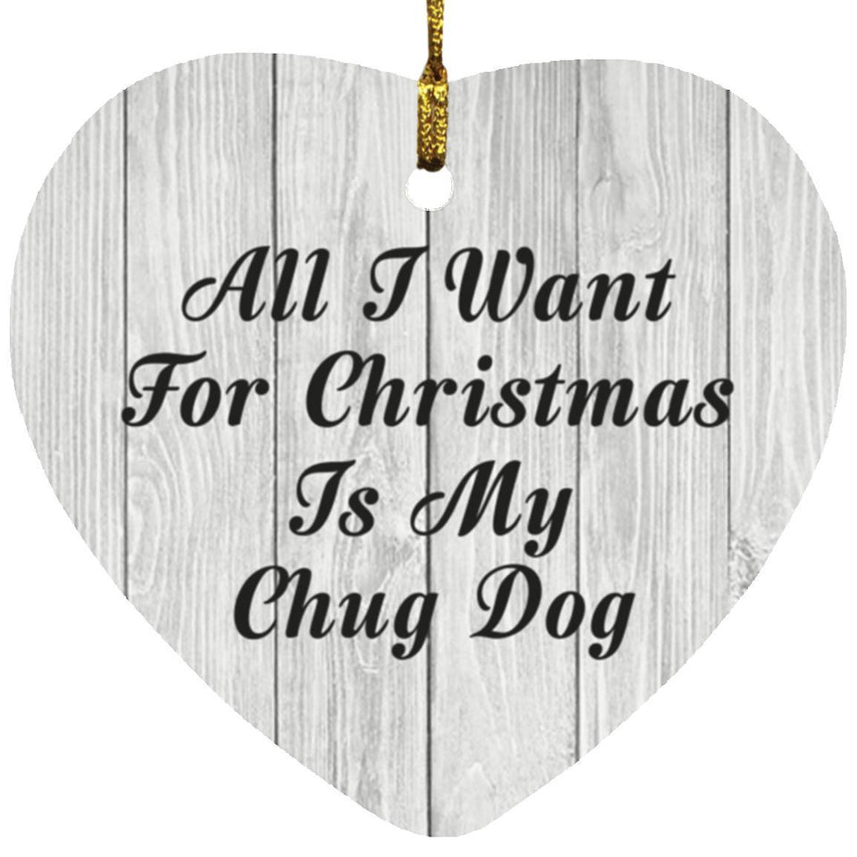 All I Want For Christmas Is My Chug Dog - Heart Ornament F