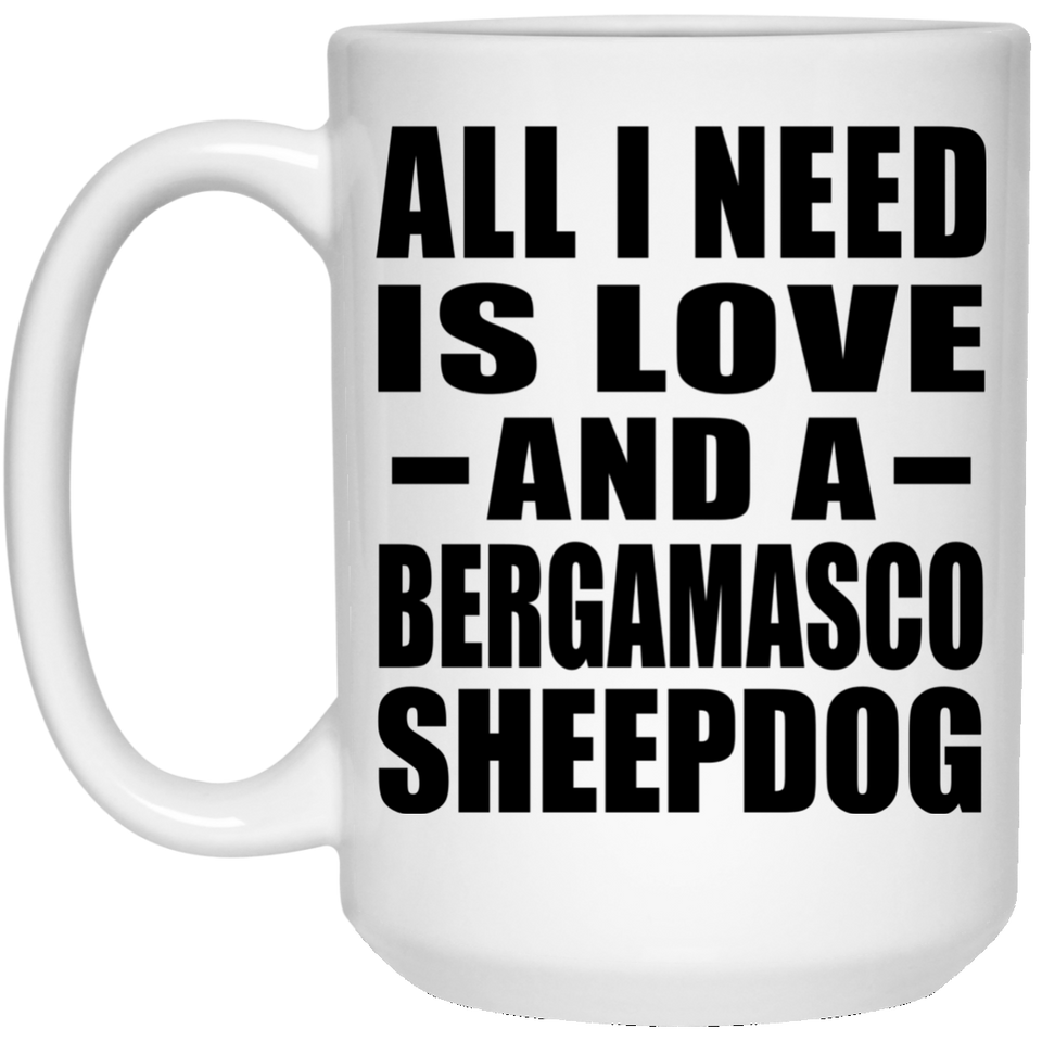 All I Need Is Love And A Bergamasco Sheepdog - 15 Oz Coffee Mug