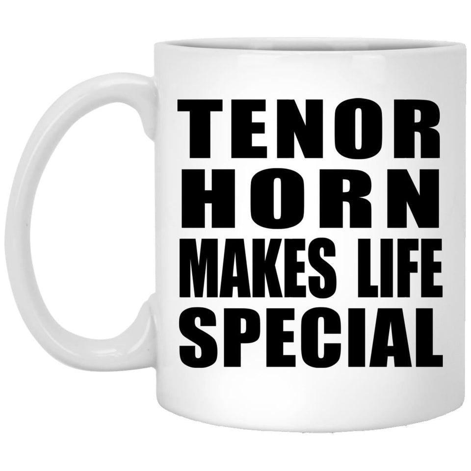Tenor Horn Makes Life Special - 11oz Coffee Mug